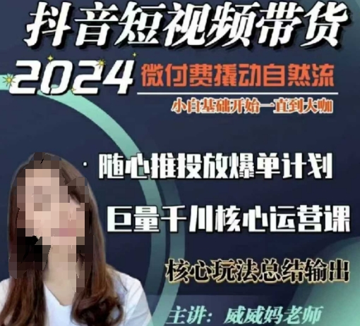 威威妈·短视频带货千川课，40节完整版，小白基础开始到大咖，微付费撬动自然流-梦凌网创