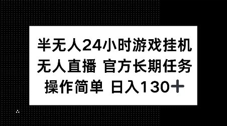 半无人24小时游戏挂JI，官方长期任务，操作简单 日入130+【揭秘】-梦凌网创
