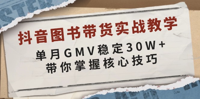 抖音图书带货实战教学，单月GMV稳定30W+，带你掌握核心技巧-梦凌网创