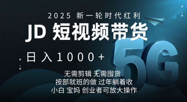 2025新一轮时代红利，JD短视频带货日入1k，无需剪辑，无需囤货，按部就班的做【揭秘】-梦凌网创