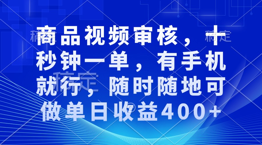审核视频，十秒钟一单，有手机就行，随时随地可做单日收益400+-梦凌网创
