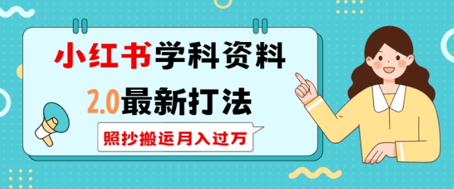 小红书学科资料2.0最新打法，照抄搬运月入过万，可长期操作-梦凌网创