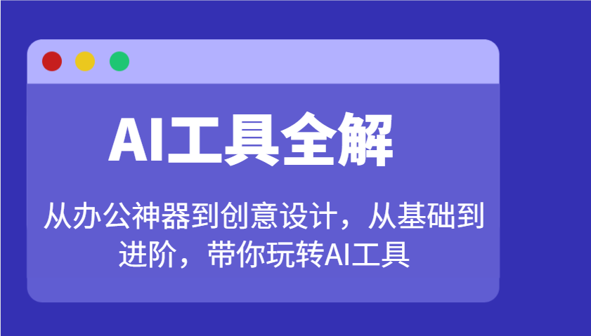 AI工具全解：从办公神器到创意设计，从基础到进阶，带你玩转AI工具-梦凌网创