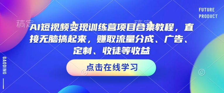 AI短视频变现训练营项目合集教程，直接无脑搞起来，赚取流量分成、广告、定制、收徒等收益(0302更新)-梦凌网创