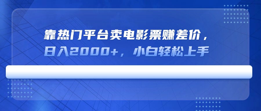 靠热门平台卖电影票赚差价，日入2000+，小白轻松上手-梦凌网创