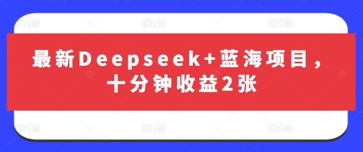 最新Deepseek+蓝海项目，十分钟收益2张-梦凌网创