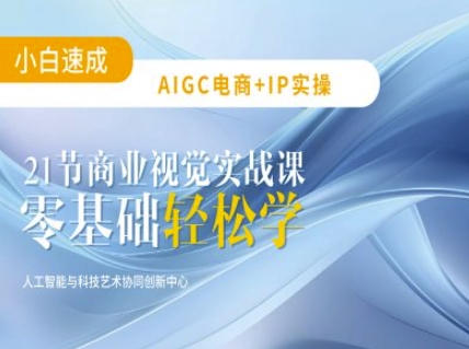 AIGC电商必备实操：21节平面设计实战课，教你玩转AI-梦凌网创
