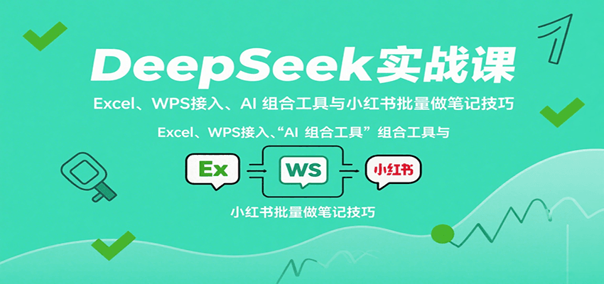 图片[1]-DeepSeek实战课：Excel、WPS接入、AI 组合工具与小红书批量做笔记技巧-梦凌网创