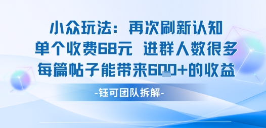 小众玩法再次刷新认知单个收费68米进群人数很多每篇帖子能带来6张的收益-梦凌网创