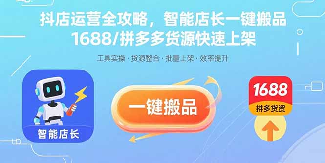 抖店运营全攻略，智能店长一键搬品，1688/拼多多货源快速上架-梦凌网创