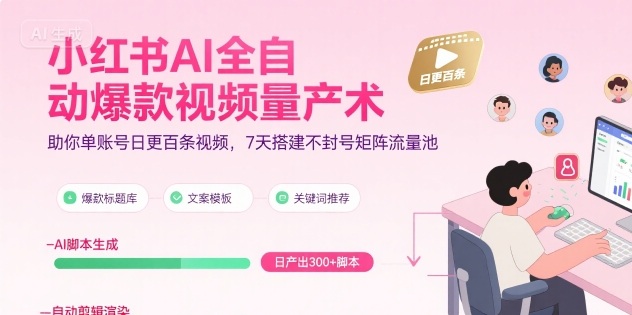 小红书AI全自动爆款视频量产术，助你单账号日更百条视频，7天搭建不封号矩阵流量池(更新8月)-梦凌网创