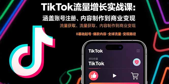 TikTok流量增长实战课：涵盖账号注册、流量获取、内容制作到商业变现-梦凌网创