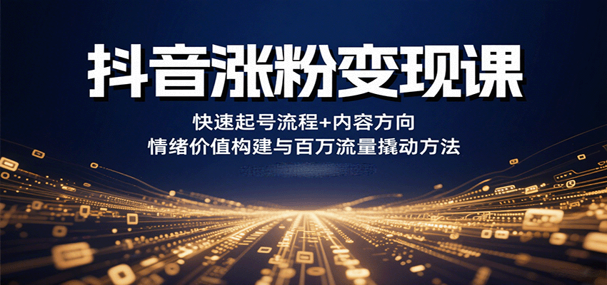 图片[1]-抖音涨粉变现课，快速起号流程+内容方向+情绪价值构建与百万流量撬动方法-梦凌网创