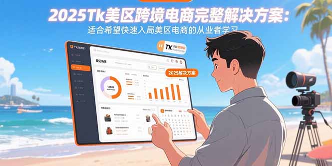 2025Tk美区跨境电商完整解决方案：适合希望快速入局美区电商的从业者学习-梦凌网创