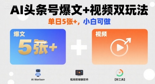 AI头条号爆文+视频双玩法，单日5张+，小白可做【附工具】-梦凌网创