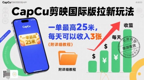 一单最高25米，亲测CapCu剪映国际版拉新玩法，每天可以收入3张(附详细教程)-梦凌网创