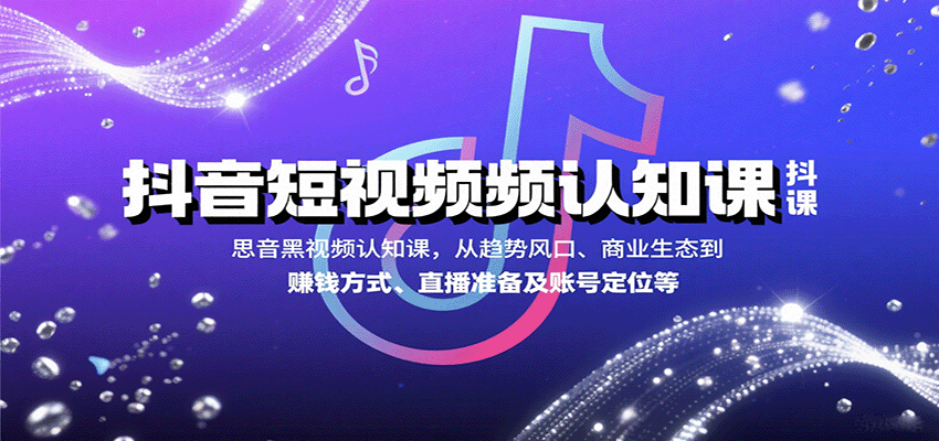 抖音短视频认知课，从趋势风口、商业生态到赚钱方式、直播准备及账号定位等-梦凌网创