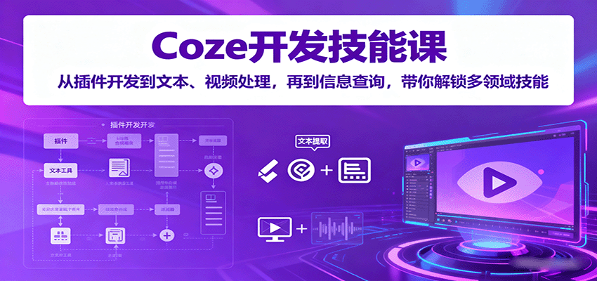 Coze开发技能课：从插件开发到文本、视频处理，再到信息查询，带你解锁多领域技能-梦凌网创