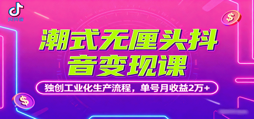 潮式无厘头抖音变现课，独创工业化生产流程，单号月收益2万+-梦凌网创
