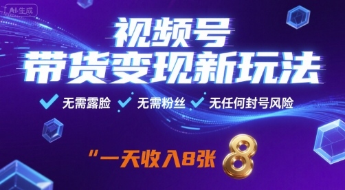 视频号带货变现新玩法，无需露脸，无需粉丝，无任何封号风险，一天收益8张【揭秘】-梦凌网创