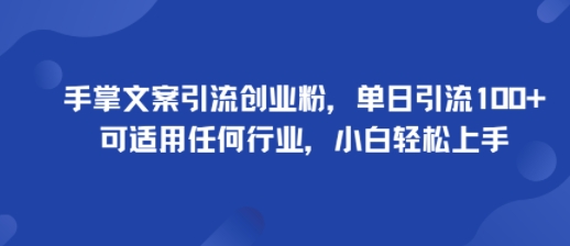 手掌文案引流创业粉，单日引流100+，可适用任何行业，小白轻松上手-梦凌网创