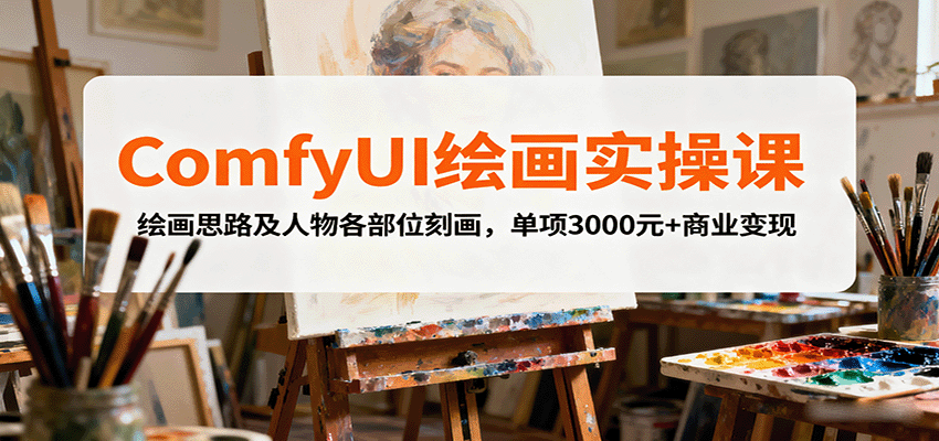 ComfyUI绘画实操课，绘画思路及人物各部位刻画，单项3000元+商业变现-梦凌网创