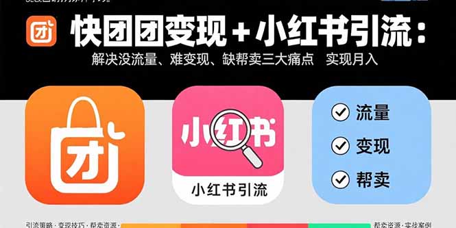 快团团变现+小红书引流：解决没流量、难变现、缺帮卖三大痛点 实现月入3w+-梦凌网创