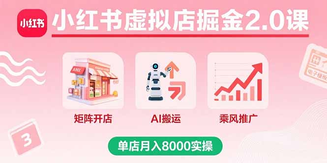 小红书虚拟店掘金2.0课，矩阵开店+AI搬运+乘风推广，单店月入8000实操-梦凌网创