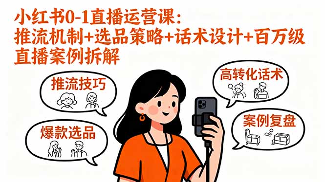 小红书0-1直播运营课：推流机制+选品策略+话术设计+百万级直播案例拆解-梦凌网创