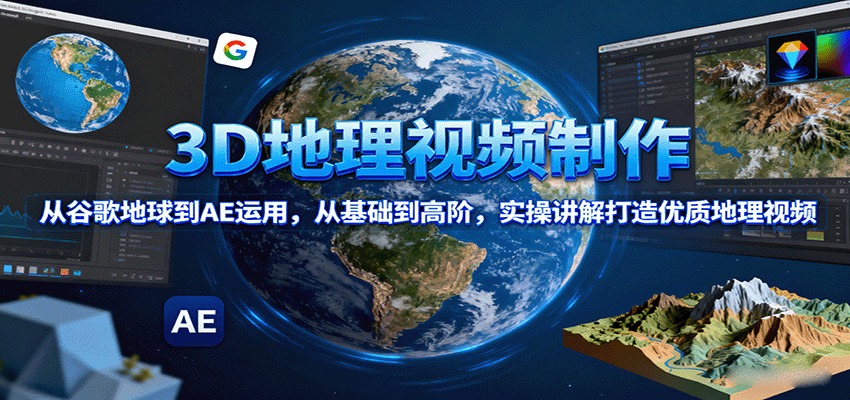图片[1]-3D地理视频制作，从谷歌地球到AE运用，从基础到高阶，实操讲解打造优质地理视频-梦凌网创