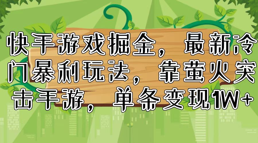 快手游戏掘金，最新冷门暴利玩法，靠萤火突击手游，单条变现1W+-梦凌网创