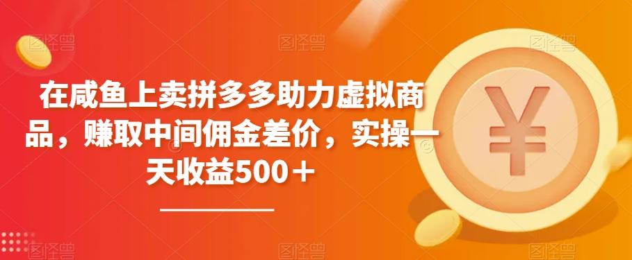 在咸鱼上卖拼多多助力虚拟商品，赚取中间佣金差价，实操一天收益500＋-梦凌网创