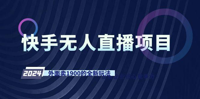 快手无人直播项目，外面卖1900的全新玩法-梦凌网创