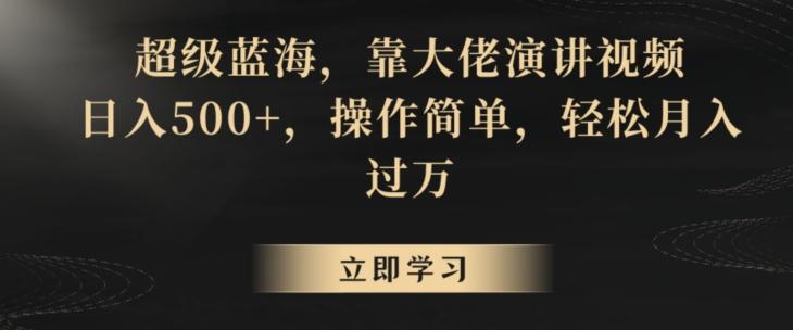 超级蓝海，靠大佬演讲视频，日入500+，操作简单，轻松月入过万【揭秘】-梦凌网创