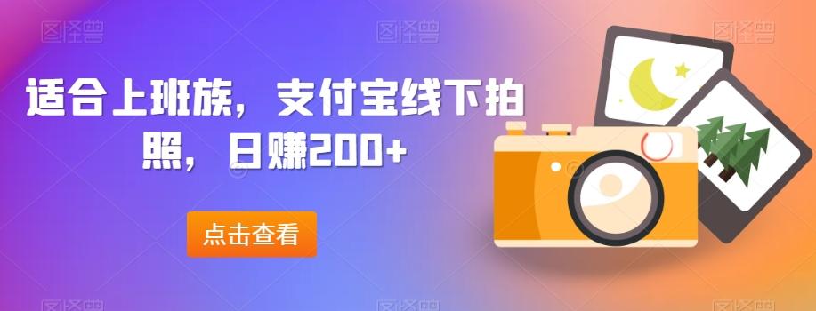适合上班族，支付宝线下拍照，日赚200+-梦凌网创