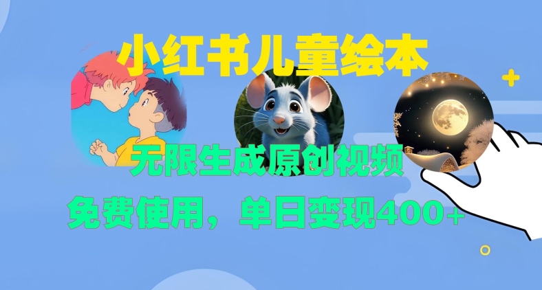小红书儿童绘本，无限生成原创视频，免费使用，单日变现400+-梦凌网创