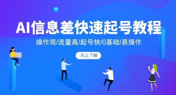 AI信息差快速起号教程，操作简/流量高/起号快/0基础/易操作-梦凌网创