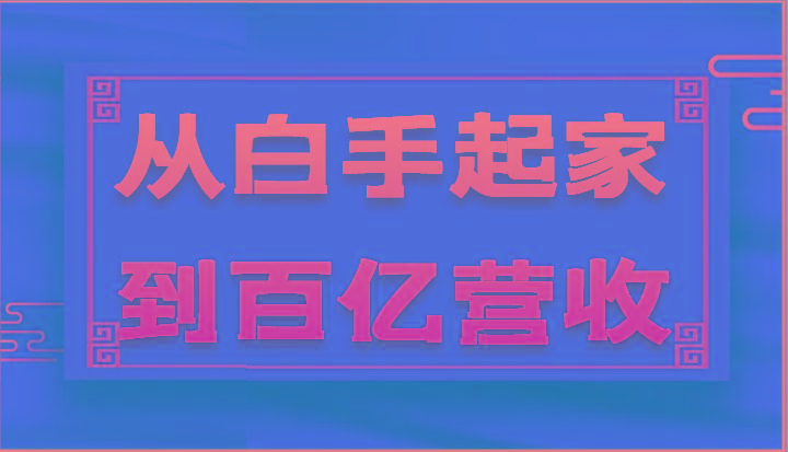 从白手起家到百亿营收，企业35年危机管理法则和幕后细节(17节)-梦凌网创