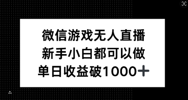 微信游戏无人直播，新手小白都可以做，单日收益破1k【揭秘】-梦凌网创