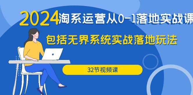 (9919期)2024·淘系运营从0-1落地实战课：包括无界系统实战落地玩法(32节)-梦凌网创