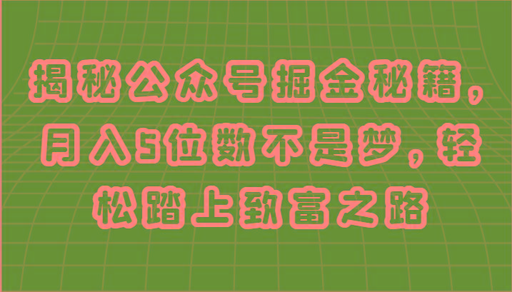 揭秘公众号掘金秘籍，月入5位数不是梦，轻松踏上致富之路-梦凌网创