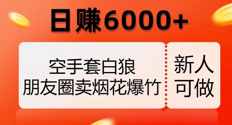 空手套白狼，朋友圈卖烟花爆竹，日赚6000+【揭秘】-梦凌网创