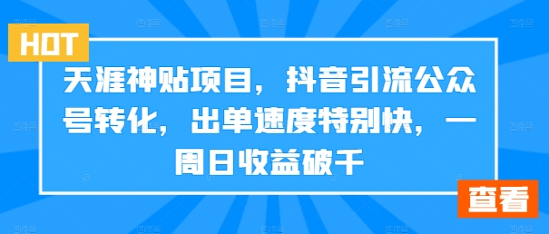 天涯神贴项目，抖音引流公众号转化，出单速度特别快，一周日收益破千-梦凌网创