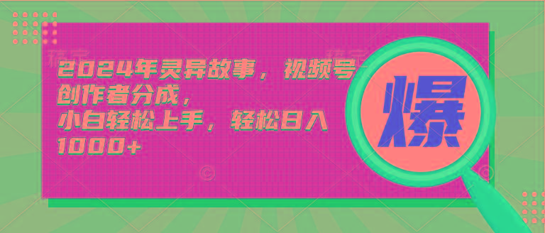 (9833期)2024年灵异故事，视频号创作者分成，小白轻松上手，轻松日入1000+-梦凌网创