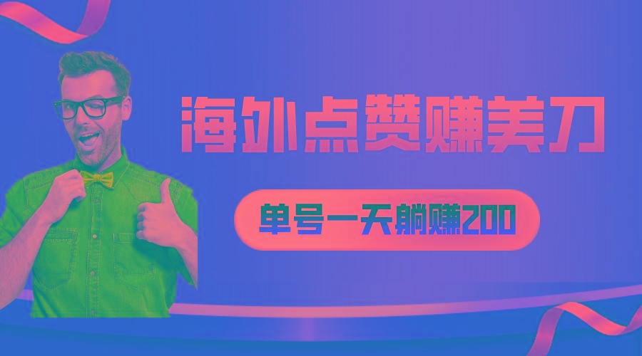 海外视频点赞赚美刀，一天收入200+，小白长期可做-梦凌网创