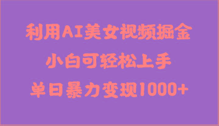 利用AI美女视频掘金，小白可轻松上手，单日暴力变现1000+，想象不到的简单-梦凌网创