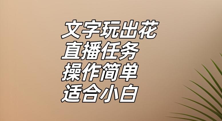 文字玩出花直播任务，把普通的文字玩出趣味，操作简单适合小白【揭秘】-梦凌网创