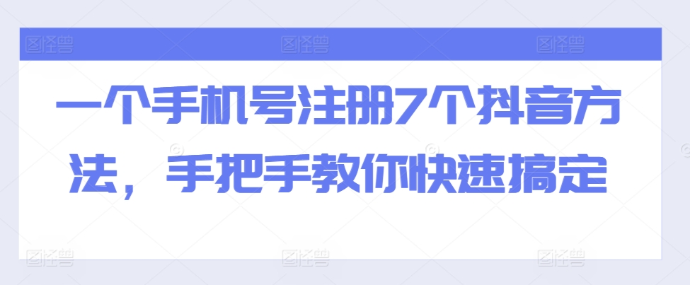 一个手机号注册7个抖音方法，手把手教你快速搞定-梦凌网创