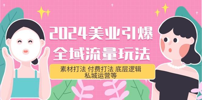 (9867期)2024美业-引爆全域流量玩法，素材打法 付费打法 底层逻辑 私城运营等(31节)-梦凌网创