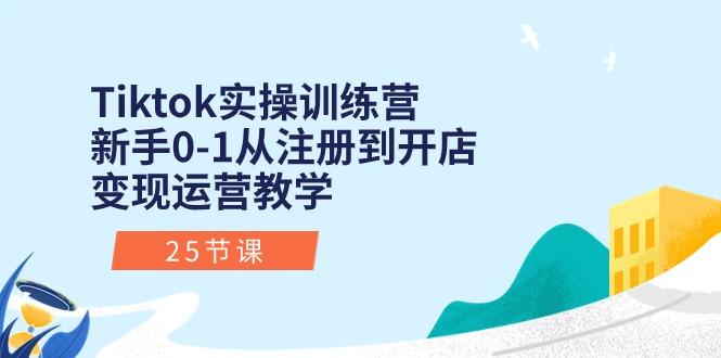 Tiktok实操训练营：新手0-1从注册到开店变现运营教学(25节课-梦凌网创